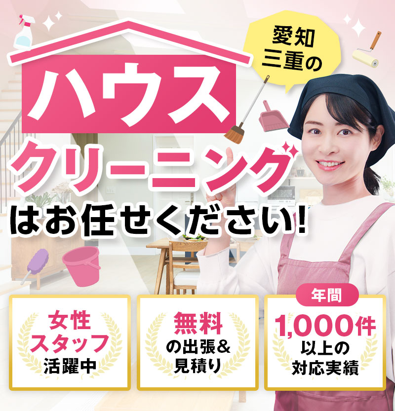 愛知・三重のハウスクリーニングはお任せください！女性スタッフ活躍中、無料の出張&見積り、年間1,000件以上の対応実績